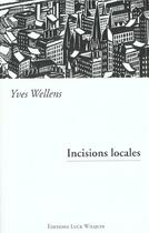 Couverture du livre « Incisions locales » de Yves Wellens aux éditions Luce Wilquin