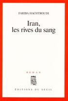 Couverture du livre « Iran, les rives du sang » de Fariba Hachtroudi aux éditions Seuil
