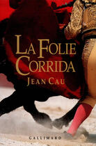 Couverture du livre « La folie corrida » de Jean Cau aux éditions Gallimard