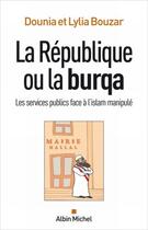 Couverture du livre « La République ou la burqa ; les services publics face à l'Islam manipulé » de Dounia Bouzar et Lylia Bouzar aux éditions Albin Michel