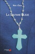 Couverture du livre « La soutane bleue » de Marc D' Evausy aux éditions Editions Du Net