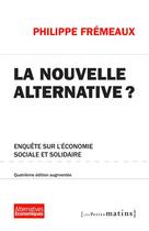 Couverture du livre « La nouvelle alternative ? enquête sur l'économie sociale et solidaire » de Philippe Fremeaux aux éditions Les Petits Matins