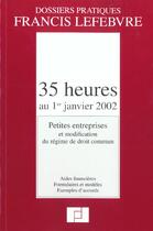 Couverture du livre « 35 heures au 01-01-02 ; petites entreprises et amenagement du regime general ; aides financieres » de  aux éditions Lefebvre