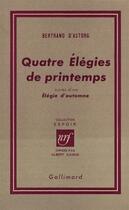 Couverture du livre « Quatre elegies de printemps / elegie d'automne » de Astorg Bertrand D aux éditions Gallimard
