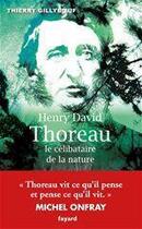 Couverture du livre « Henry David Thoreau ; le célibataire de la nature » de Thierry Gillyboeuf aux éditions Fayard