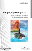 Couverture du livre « Puisque je passais par là... de la psychiatrie de secteur à la réhabilitation polaire » de Patrick Alary aux éditions L'harmattan