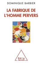 Couverture du livre « La fabrique de l'homme pervers » de Dominique Barbier aux éditions Odile Jacob