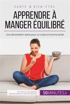 Couverture du livre « Apprendre a manger équilibre ; une alimentation saine pour un corps en bonne sante » de Decarpentrie aux éditions 50minutes.fr