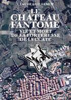 Couverture du livre « Le chateau fantôme ; vie et mort de la forteresse de Leucate » de Claude Guillemot aux éditions L'an Demain