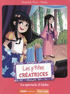 Couverture du livre « Les p'tites créatrices Tome 3 : le spectacle d'Akiko » de Mathilde Paris et Shiliia aux éditions Auzou