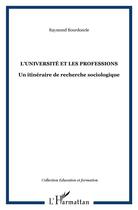 Couverture du livre « L'université et les professions : Un itinéraire de recherche sociologique » de Raymond Bourdoncle aux éditions L'harmattan
