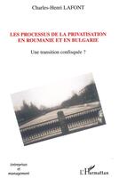 Couverture du livre « Les processus de la privatisation en Roumanie et en Bulgarie : Une transition confisquée? » de Charles-Henri Lafont aux éditions L'harmattan