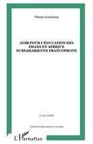 Couverture du livre « Agir pour l'éducation des filles en Afrique subsaharienne francophone » de Vittoria Cavicchioni aux éditions L'harmattan