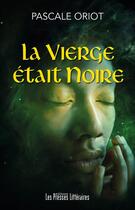 Couverture du livre « La vierge était noire » de Pascale Oriot aux éditions Presses Litteraires