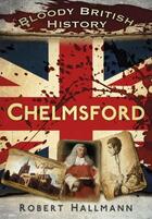 Couverture du livre « Bloody British History: Chelmsford » de Hallmann Robert aux éditions History Press Digital