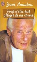 Couverture du livre « Vous n'etes pas obliges de me croire ! » de Jean Amadou aux éditions J'ai Lu