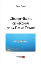 Couverture du livre « L'Esprit-Saint, ce méconnu de la Divine Trinité » de Pierre Parrot aux éditions Editions Du Net