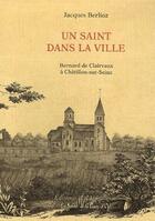 Couverture du livre « Un saint dans la ville ; Bernard de Claivaux à Châtillon-sur-Seine » de Berlioz aux éditions Armancon