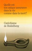 Couverture du livre « Catechisme de heidelberg - quelle est ton unique assurance dans la vie comme dans la mort ? » de Olevianus/Ursinus aux éditions Kerygma