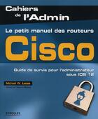 Couverture du livre « Le petit manuel des routeurs Cisco ; guide de survie pour l'adminsitrateur sous IOS 12 » de Lucas/Derche aux éditions Eyrolles
