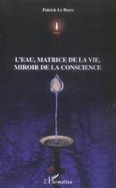 Couverture du livre « L'eau, matrice de la vie, miroir de la conscience » de Patrick Le Berre aux éditions L'harmattan