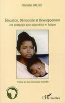 Couverture du livre « Éducation, démocratie et dévelopement ; une pédagogie pour aujourd'hui en Afrique » de Stanislas Baleke aux éditions L'harmattan