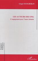 Couverture du livre « Les acteurs des ong - l'engagement pour l'autre lointain » de Gregor Stangherlin aux éditions Editions L'harmattan