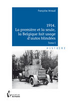 Couverture du livre « 1914 la première et la seule, la Belgique fait usage d'autos blindées » de Francoise Arnaud aux éditions Societe Des Ecrivains
