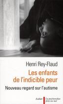Couverture du livre « Les enfants de l'indicible peur ; nouveau regard sur l'autisme » de Henri Rey-Flaud aux éditions Aubier