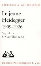 Couverture du livre « Le jeune Heidegger (1909-1926) ; herméneutique, phénoménologie, théologie » de Sophie Jan-Arrien et Sylvain Camilleri aux éditions Vrin
