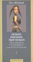 Couverture du livre « Humain, inhumain, trop humain - essai sur les biotechnologies, la vie et la conservation de so » de Yves Michaud aux éditions Climats