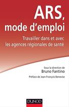 Couverture du livre « ARS, mode d'emploi ; travailler dans et avec les agences régionales de santé » de Bruno Fantino aux éditions Dunod