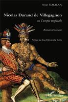 Couverture du livre « Nicolas Durand de Villegagnon ou l'utopie tropicale » de Serge Elmalan aux éditions L'harmattan