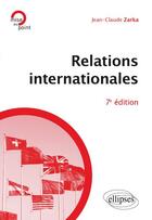 Couverture du livre « Relations internationales (7e édition) » de Jean-Claude Zarka aux éditions Ellipses