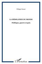 Couverture du livre « La desolation du monde - politique, guerre et paix » de Philippe Hauser aux éditions L'harmattan
