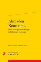 Couverture du livre « Ahmadou Kourouma, entre poétique romanesque et littérature politique » de  aux éditions Classiques Garnier