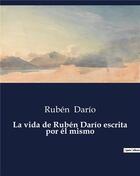 Couverture du livre « La vida de Rubén Dario escrita por él mismo » de Ruben Dario aux éditions Culturea