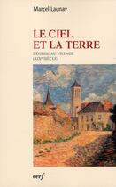 Couverture du livre « Le ciel et la terre ; l'église au village (XIXe siècle) » de Marcel Launay aux éditions Cerf