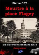 Couverture du livre « Meurtre à la place Flagey : une enquête du commissaire Duroc » de Pierre Ost aux éditions Auteurs D'aujourd'hui
