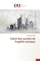 Couverture du livre « Calcul des courbes de fragilite sismique » de Cong Thuat Dang aux éditions Editions Universitaires Europeennes