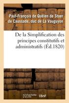 Couverture du livre « De la simplification des principes constitutifs et administratifs, ou commentaire nouveau - sur la c » de La Vauguyon P-F. aux éditions Hachette Bnf