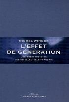 Couverture du livre « L'effet de génération ; une brève histoire des intellectuels français » de Michel Winock aux éditions Thierry Marchaisse