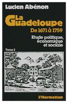 Couverture du livre « La Guadeloupe de 1671 à 1759 : Etude politique, économique et sociale - Tome 2 » de Lucien-René Abenon aux éditions L'harmattan