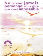 Couverture du livre « Ne laissez jamais personne vous dire que c'est impossible » de Isabelle Dargent aux éditions Terre En Ciel