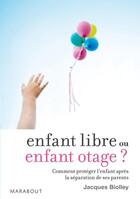 Couverture du livre « Enfant libre ou enfant otage ? » de Jacques Biolley aux éditions Marabout