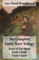Couverture du livre « The Complete Emily Starr Trilogy: Emily of New Moon + Emily Climbs + Emily's Quest » de Lucy Maud Montgomery aux éditions E-artnow