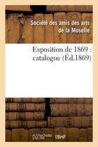 Couverture du livre « Exposition de 1869 : catalogue » de Societe Des Amis Des aux éditions Hachette Bnf
