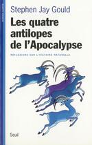Couverture du livre « Les quatre antilopes de l'Apocalypse ; réflexions sur l'histoire naturelle » de Stephen Jay Gould aux éditions Seuil