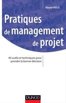 Couverture du livre « Pratiques de management de projet ; 40 outils et techniques pour prendre la bonnes décision » de Vincent Drecq aux éditions Dunod