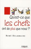 Couverture du livre « Qu'est-ce que les chefs ont de plus que nous ? » de Rene Delamaire aux éditions Eyrolles